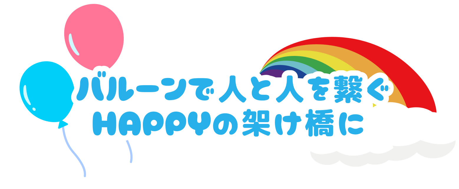 バルーンで人と人を繋ぐ HAPPYの架け橋に
